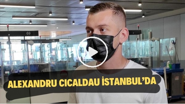 Alexandru Cicaldau, İstanbul'a geldi | "Burada olduğum için mutluyum. Umarım her şey iyi gidecek"