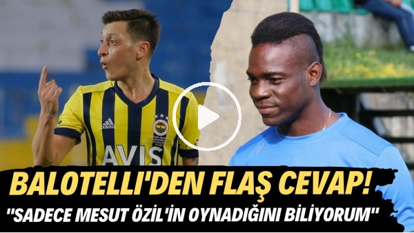 Balotelli'den Fenerbahçe maçı sorusuna FLAŞ cevap! "Sadece Mesut Özil'in oynadığını biliyorum"