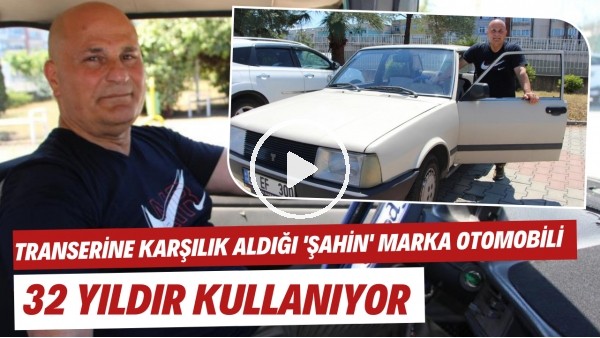 Transferine karşılık aldığı 'Şahin' marka otomobili 32 yıldır kullanıyor