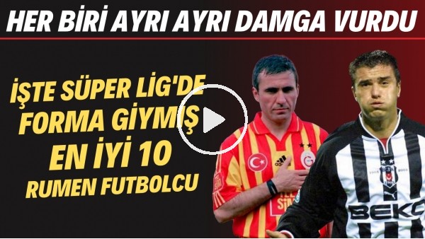 İşte Süper Lig'de forma giymiş en iyi 10 Rumen futbolcu | Her biri ayrı ayrı damga vurdu