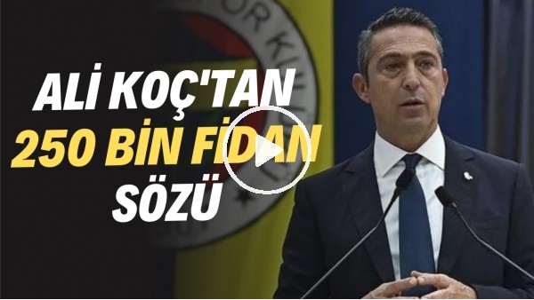 Ali Koç'tan 250 bin fidan sözü