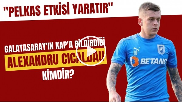 Galatasaray'ın KAP'a bildirdği Alexandru Cicaldau kimdir? "Pelkas etkisi yaratır"
