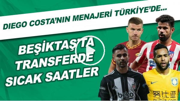 Beşiktaş'ta transferde sıcak saatler | Diego Costa'nın menajeri Türkiye'de..