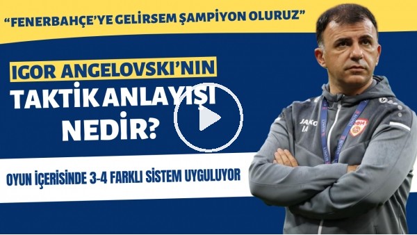 Angelovskinin taktik anlayışı nedir? | "Fenerbahçe'ye gelirsem şampiyon oluruz"