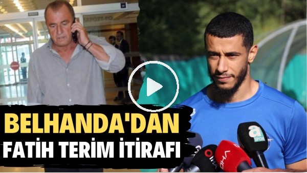 Belhanda'dan Fatih Terim itirafı! "Beni aradı, 'Orası benim şehrim' dedi"