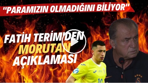 Fatih Terim'den Morutan açıklaması! "Paramızın olmadığını biliyor"