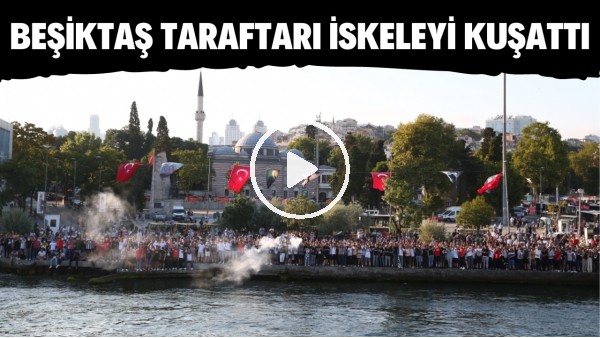 Beşiktaş taraftarı forma tanıtımında iskeleyi kuşattı ve tezahütlarda bulundu.