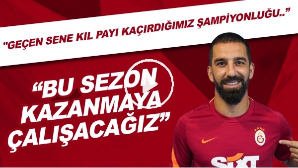 Arda Turan: "Geçen sene kıl payı kaçırdığımız şampiyonluğu bu sezon kazanmaya çalışacağız."