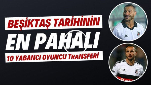 Beşiktaş'ın en pahalı 10 yabancı oyuncu transferi