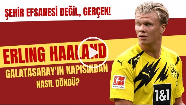 Erling Haaland, Galatasaray'ın kapısından nasıl döndü? | Şehir efsanesi değil, gerçek!