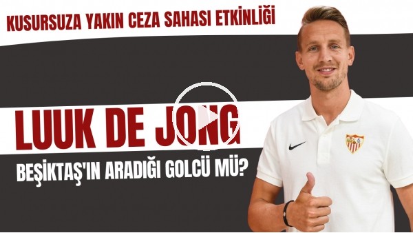 Luuk de Jong, Beşiktaş'ın aradığı golcü mü? | Kusursuza yakın ceza sahası etkinliği