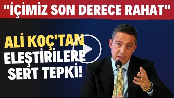 Ali Koç'tan eleştirilere sert tepki! "İçimiz son derece rahat"