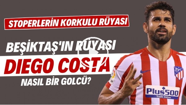 Beşiktaş'ın rüyası Diego Costa nasıl bir golcü? | Stoperlerin korkulu rüyası