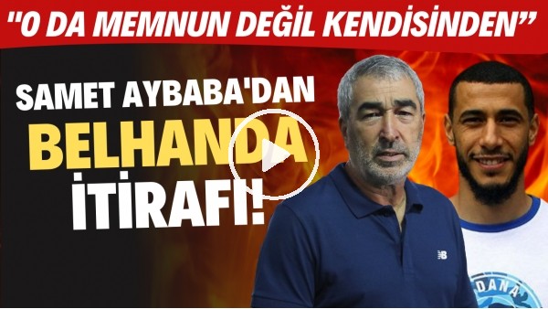 Samet Aybaba'dan Belhanda itirafı! "O da memnun değil kendisinden