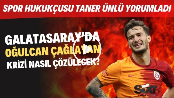 Galatasaray'da Oğulcan Çağlayan krizi nasıl çözülecek? | Spor Hukukçusu Taner Ünlü yorumladı