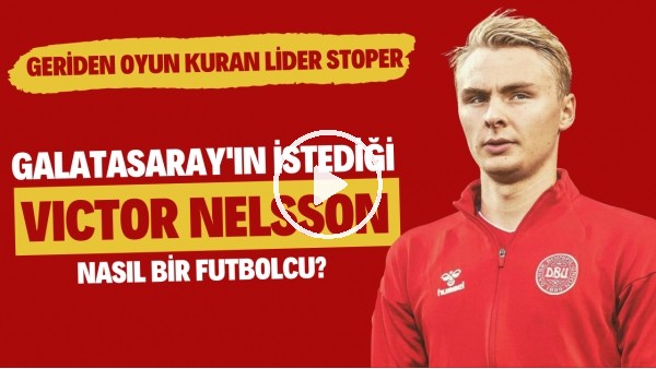 Galatasaray'ın istediği Victor Nelsson nasıl bir stoper? | Geriden oyun kuran lider stoper