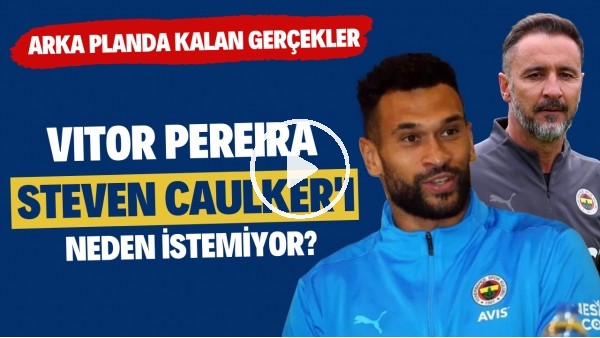 Vitor Pereira, Steven Caulker'ı neden istemiyor? | Arka planda kalan gerçekler