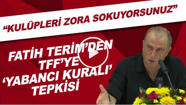 Fatih Terim'den TFF'ye 'yabancı kuralı' tepkisi! "Kulüpleri zora sokuyorsunuz"
