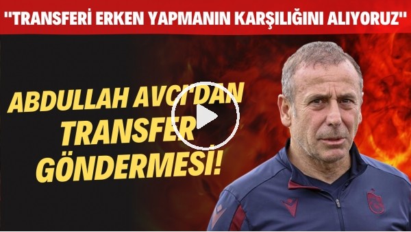 Abdullah Avcı'dan transfer göndermesi! "Transferi erken yapmanın karşılığını alıyoruz"