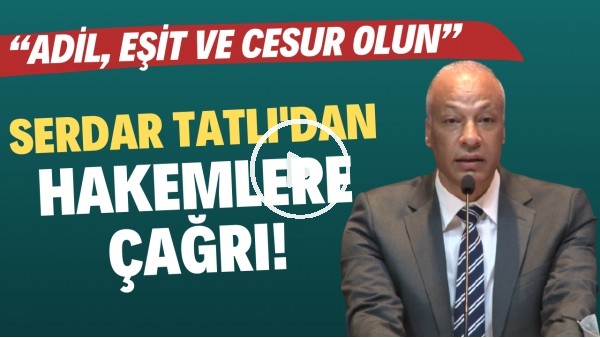 MHK Başkanı Serdar Tatlı'dan hakemlere çağrı: Adil, eşit ve cesur olun
