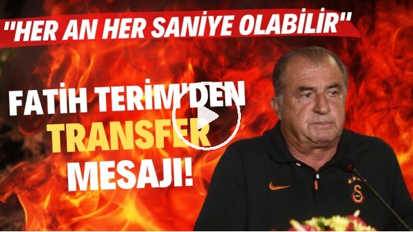 Fatih Terim'den transfer mesajı! "Her an her saniye olabilir"