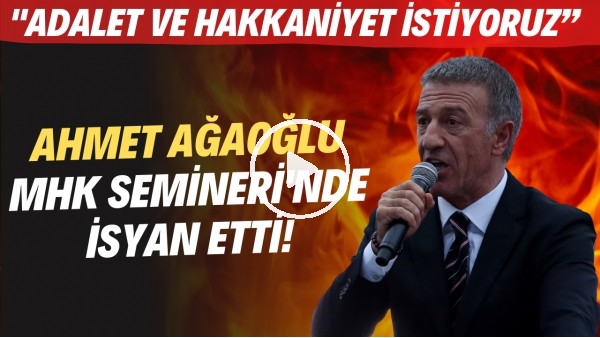 Ahmet Ağaoğlu, MHK Semineri'nde isyan etti! "Adalet ve hakkaniyet istiyoruz"