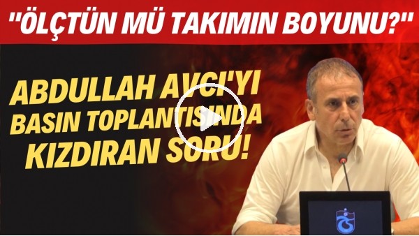 Abdullah Avcı'yı basın toplantısında kızdıran soru! "Ölçtün mü takımın boyunu?"