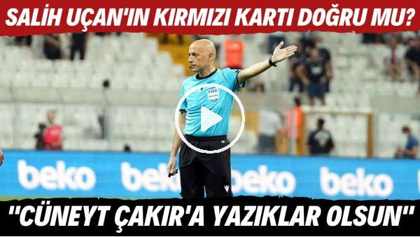 Salih Uçan'ın kırmızı kartı doğru mu? | "Cüneyt Çakır'a yazıklar olsun"