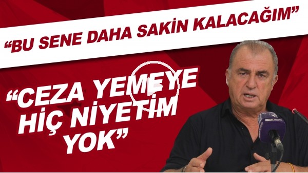 Fatih Terim: "Bu sene daha sakin kalacağım, Ceza yemeye hiç niyetim yok"
