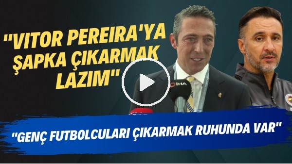 Ali Koç: "Vitor Pereira'ya şapka çıkarmak lazım. Genç futbolcuları çıkarmak ruhunda var"