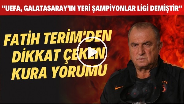 Fatih Terim'den dikkat çeken kura yorumu! "UEFA, Galatasaray'ın yeri Şampiyonlar Ligi demiştir."