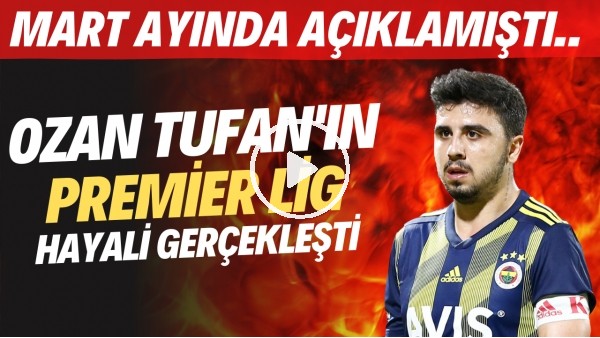 Watford'a transfer olan Ozan Tufan'ın Premier Lig hayali gerçekleşti! Mart ayında açıklamıştı..