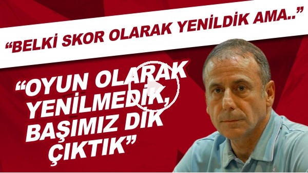 Abdullah Avcı:  "Belki skor olarak yenildik ama oyun olarak yenilmedik, başımız dik çıktık"