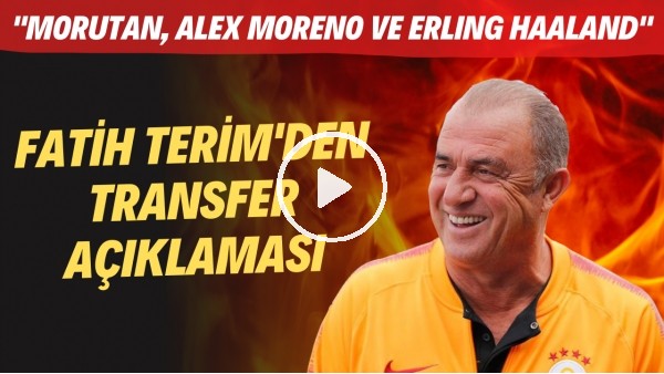 Fatih Terim'den transfer açıklaması! "Morutan, Alex Moreno ve Erling Haaland"