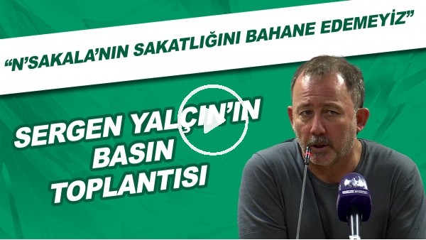 Sergen Yalçın: "N'Sakala'nın sakatlığını bahanede edemeyiz. Takım henüz hazır değil"
