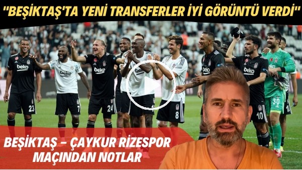 Beşiktaş  - Çaykur Rizespor maçından notlar | "Beşiktaş'ta yeni transferler iyi görüntü verdi"