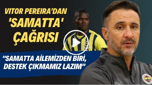 Vitor Pereira'dan 'Samatta' çağrısı! "Samatta ailemizden biri, destek çıkmamız lazım"