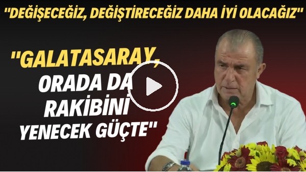 Fatih Terim: "Galatasaray, orada da yenecek güçtedir"