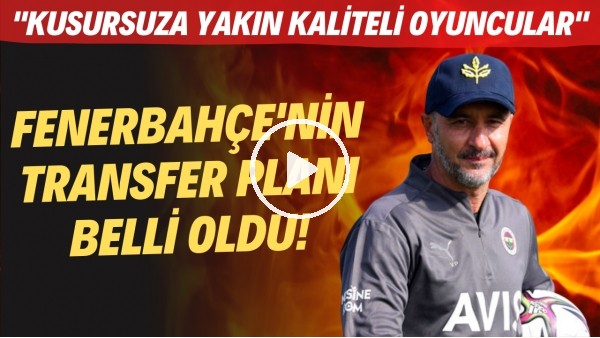 Fenerbahçe'nin transfer planı belli oldu! "Kusursuza yakın kaliteli oyuncular"