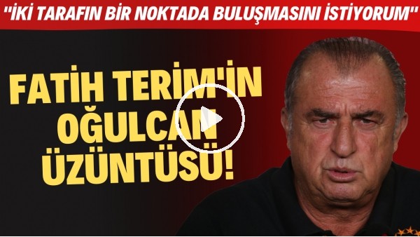 Fatih Terim'in Oğulcan Çağlayan üzüntüsü! "İki tarafın bir noktada buluşmasını istiyorum"