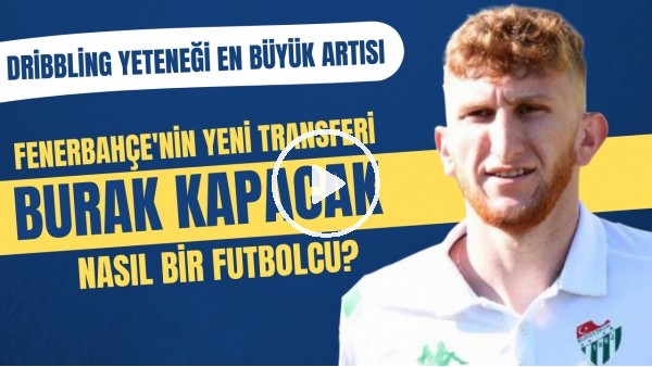 Fenerbahçe^nin yeni transferi Burak Kapacak nasıl bir futbolcu? | Dribbling yeteneği en büyük artısı