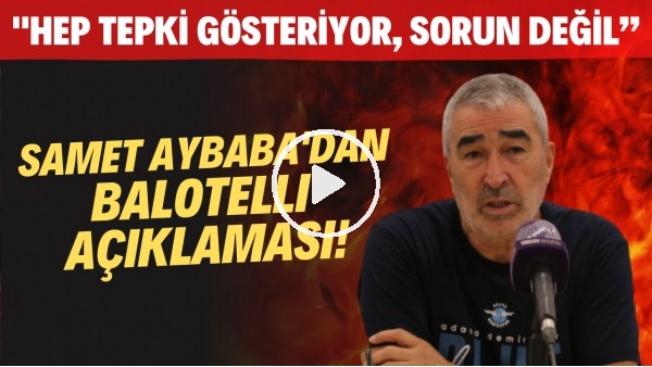 Samet Aybaba'dan Balotelli açıklaması! "Hep tepki gösteriyor, sorun değil"