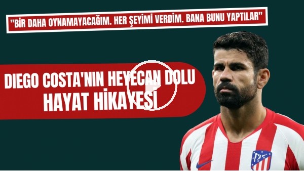 Diego Costa'nın heyecan dolu hayat hikayesi | Sahada sinirli dışarda yumuşak kalpli