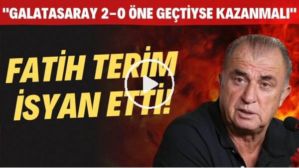Fatih Terim isyan etti! "Galatasaray 2-0 öne geçtiyse kazanmalı"