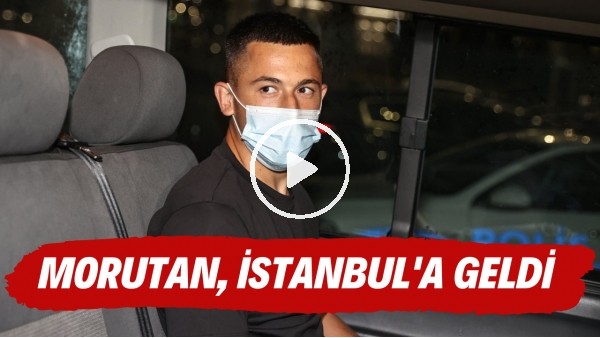 Galatasaray'ın yeni transferi Morutan, İstanbul'a geldi