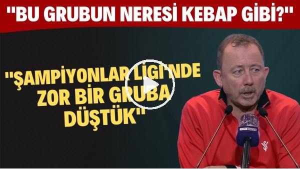 Sergen Yalçın: "Şampiyonlar Ligi'nde zor bir gruba düştük. Bu grubun neresi kebap gibi?"