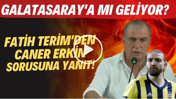 Fatih Terim'den Caner Erkin sorusuna yanıt! Galatasaray'a mı geliyor?