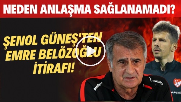 Şenol Güneş'ten Emre Belözoğlu itirafı! Neden anlaşma sağlanamadı?