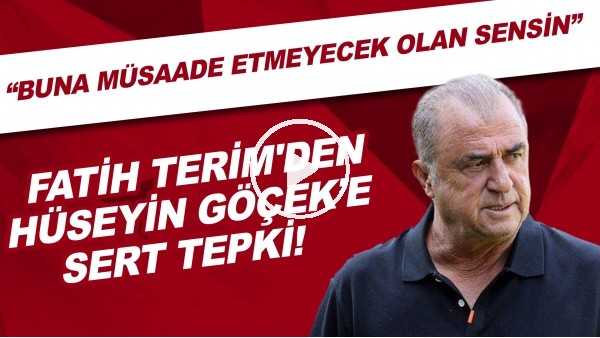Fatih Terim'den Hüseyin Göçek'e sert tepki! "Buna müsaade etmeyecek olan sensin"