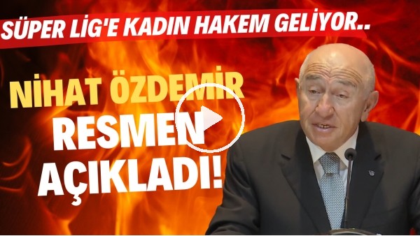 Nihat Özdemir resmen açıkladı! Süper Lig'e kadın hakem geliyor..